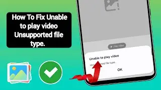 Fix Unable to Play Video Unsupported File Type Error Problem in Samsung