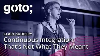 Continuous Integration: That’s Not What They Meant • Clare Sudbery • GOTO 2023