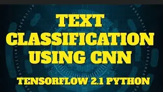 Text Classification using CNN with TensorFlow 2.1  in Python 