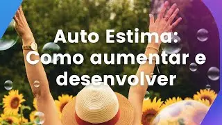 Autoestima: Como Aumentar e Desenvolver a Autoestima