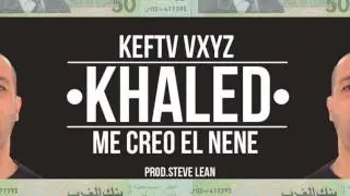 KHALED X STEVE LEAN $$$ME CREO EL NENE$$$ KEFTWXYZ