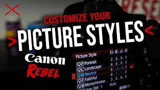 Canon Rebel T3 PICTURE STYLES for Photo & Video | EOS Rebel T7 m50 SL2 etc