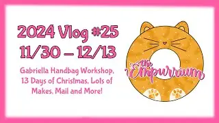 2024 Vlog 25 - Gabriella Handbag Workshop, 13 Days of Christmas, Lots of Makes, Mail and More!