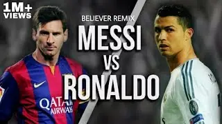 Messi vs Ronaldo - "BELIEVER REMIX".