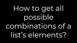 Python :How to get all possible combinations of a list’s elements?(5solution)