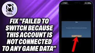 How To Fix  Failed to switch because this account is not connected to any game data  in Mobile Legen