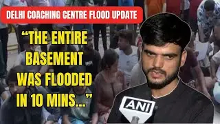 Delhi Coaching Center Flood Update: Eyewitness recounts the horror | Old Rajinder Nagar