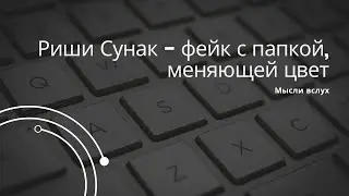 Риши Сунак - фейк с папкой, меняющей цвет. Это подтвержденный видеомонтаж с 2020 года