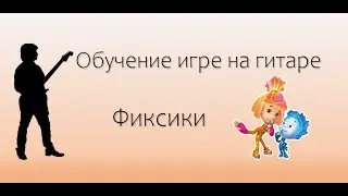 Фиксики - обучение игре на гитаре