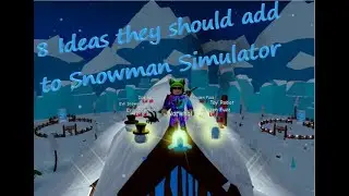 Snowman Simulator 8 Ideas That Should Be Added!