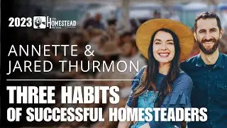 Jared & Annette Thurmon: Three Habits of Successful Homessteaders (2023)