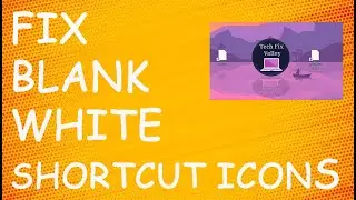 How To Fix Blank White Desktop Shortcut Icons In Windows 10