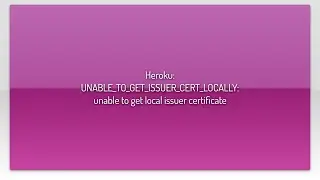 Heroku: UNABLE_TO_GET_ISSUER_CERT_LOCALLY: unable to get local issuer certificate