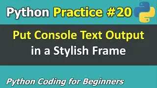 Practice #20: How to Put Console Text Output in a Stylish Frame | Python Coding for Beginners