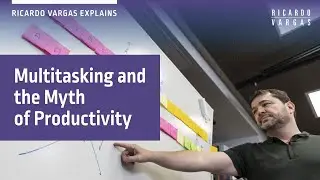 Time Management and Multitasking - The Myth of Productivity with Ricardo Vargas