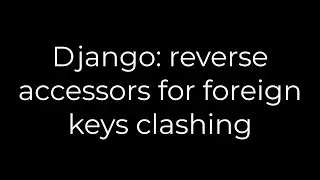 Python :Django: reverse accessors for foreign keys clashing(5solution)