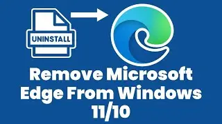 How To Remove Microsoft Edge From Windows 11/10 | How To Uninstall Microsoft Edge