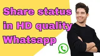 How to share HD status on Whatsapp