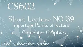 CS602 Lecture No 39 || cs602 lecture 39 || computer graphics