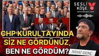 CHP tüzük kurultayında siz ne gördünüz, ben ne gördüm? | Nihat Genç - Sesli Köşe