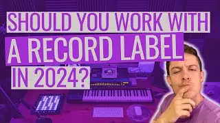 Should You Work With A Record Label In 2024?