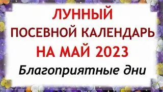 Лунный посевной календарь на МАЙ 2023. Благоприятные дни для посева 