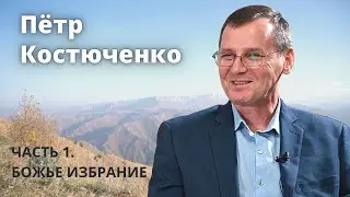 Петр Костюченко (часть 1\3). Божье избрание.