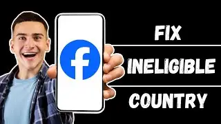 How to Fix Ineligible Country on Facebook (2024 Updated Guide)