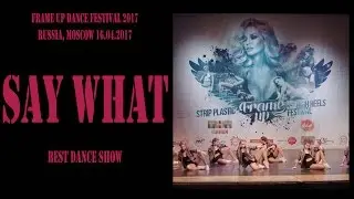Say what | BEST DANCE SHOW | FRAME UP DANCE FEST 2017 [OFFICIAL VIDEO]