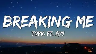 Topic - Breaking Me(Lyrics) Ft. A7S