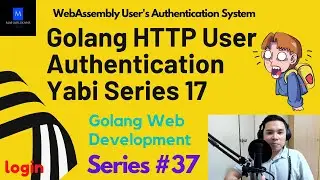 Golang HTTP User Authentication Yabi Series 17 | Golang Web Development | WebAssembly Auth System