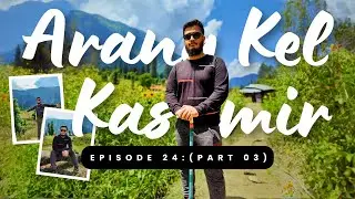 ARANG KEL, KASHMIR | EPISODE - 24 : PART 03