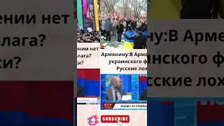 Армянину:В Армении нет украинского флага?Русские лохи?