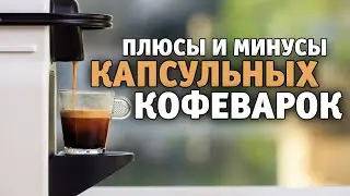 Покупать? Не покупать? А какая лучше? I Плюсы и минусы капсульной кофеварки