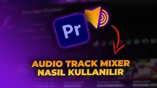 Premiere Pro'da Audio Track Mixer Nasıl Kullanılır? (Premiere Pro ile Toplu Ses Düzenleme)