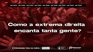 Fora da Curva - Como a extrema direita encanta tanta gente?