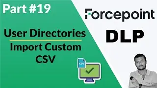 Forcepoint DLP User Directories: Efficient custom CSV Import Tutorial