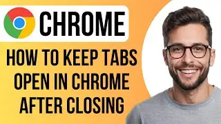 How To Keep Tabs Open In Chrome After Closing