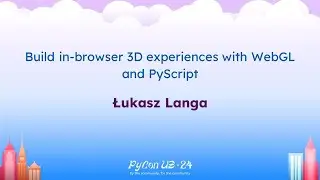 Talks - Łukasz Langa: Build in-browser 3D experiences with WebGL and PyScript