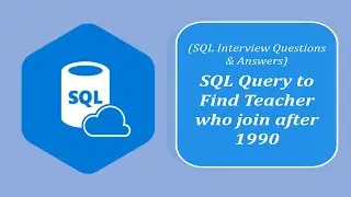 SQL Interview Question and Answers | To fetch the details of the teacher who joined after 1990