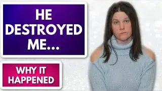 He Destroyed Me....Why It Happened...