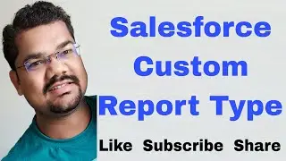 #53 Salesforce Custom Report Type | How to Create Custom or New Report Type in Salesforce