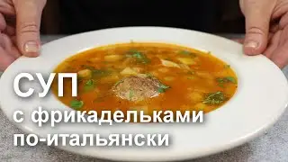 СУП с ФРИКАДЕЛЬКАМИ по-итальянски. Фантазия на тему итальянского минестроне