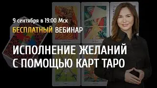 Открытый вебинар Исполнение желаний с помощью карт Таро / Ольга Семишина