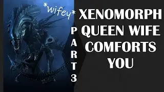 ASMR **V** Xenomorph Queen Wife comforts you 