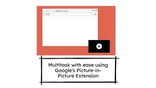 Googles Picture-in-Picture Extension: Master Multitasking with YouTube