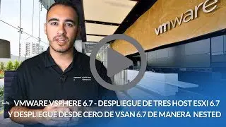 VMware vSphere 6.7 - Despliegue de tres host ESXi 6.7 y vSAN 6.7