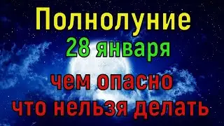 Полнолуние 28 января 2021. Чем опасно и Что нельзя делать в полнолуние 28 января.