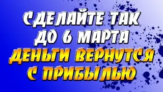 Сделайте так до 6 марта и деньги вернутся с прибылью