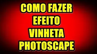 COMO FAZER EFEITO VINHETA NO PHOTOSCAPE